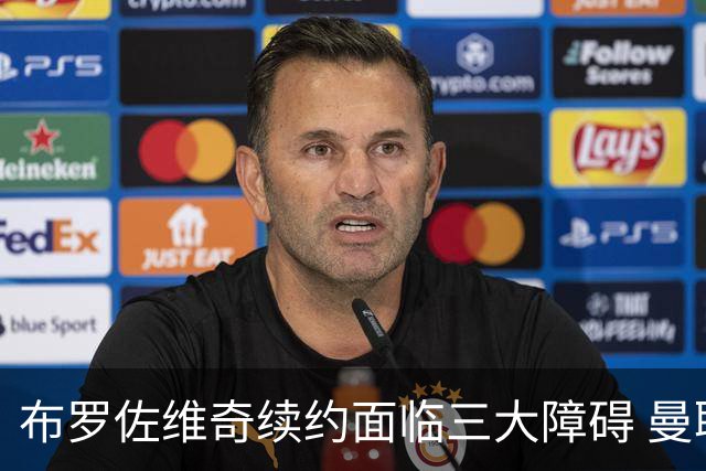 布罗佐维奇续约面临三大障碍 曼联巴黎正在关注他